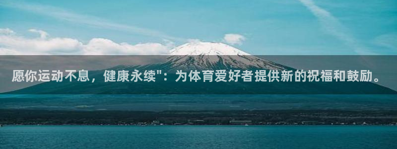 凯发官方平台体育:愿你运动不息,健康永续\