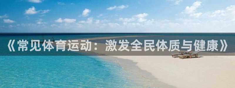 凯发官方正版app娱乐40996:《常见体育运动:激发全民体