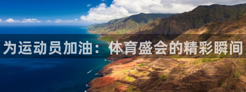 凯发官方正版app娱乐首页网站大全:为运动员加油:体育盛会的